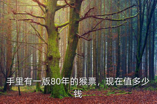 手里有一版80年的猴票，現(xiàn)在值多少錢
