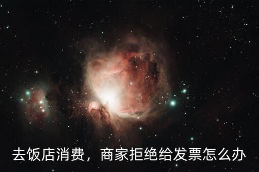 去飯店消費(fèi)，商家拒絕給發(fā)票怎么辦