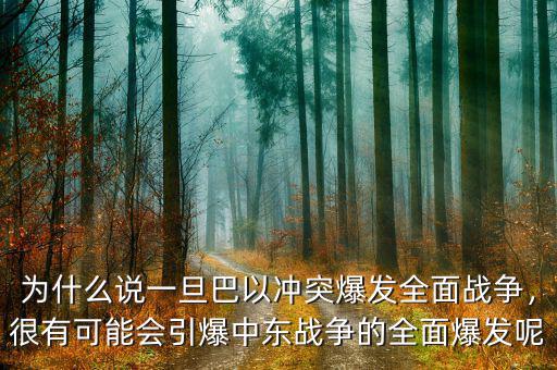 為什么說(shuō)一旦巴以沖突爆發(fā)全面戰(zhàn)爭(zhēng)，很有可能會(huì)引爆中東戰(zhàn)爭(zhēng)的全面爆發(fā)呢