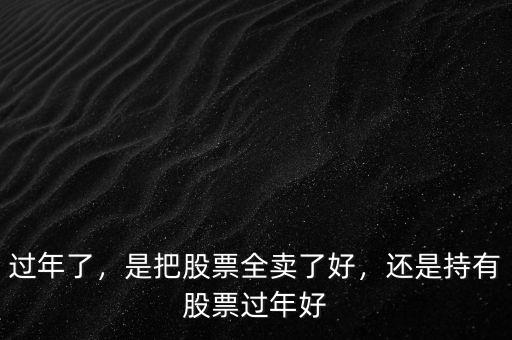 過年了，是把股票全賣了好，還是持有股票過年好