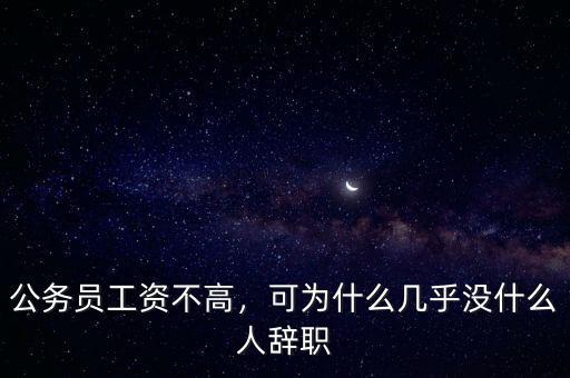 公務(wù)員工資不高，可為什么幾乎沒什么人辭職