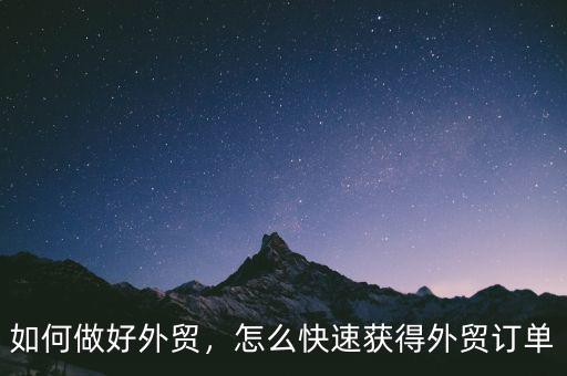 如何做好外貿(mào)，怎么快速獲得外貿(mào)訂單