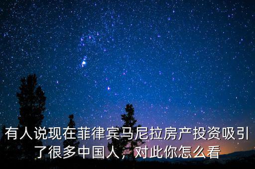 有人說(shuō)現(xiàn)在菲律賓馬尼拉房產(chǎn)投資吸引了很多中國(guó)人，對(duì)此你怎么看