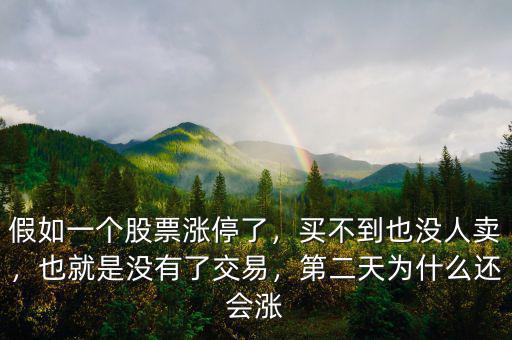 假如一個(gè)股票漲停了，買不到也沒人賣，也就是沒有了交易，第二天為什么還會漲