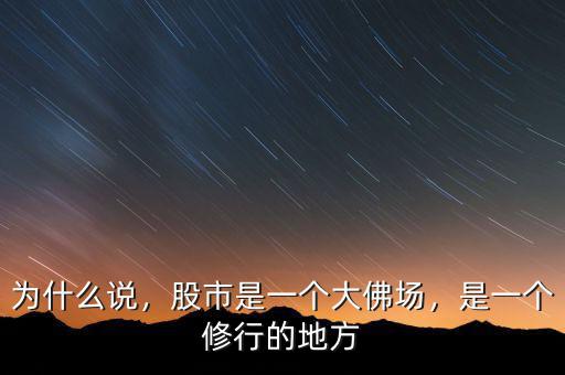為什么說，股市是一個大佛場，是一個修行的地方