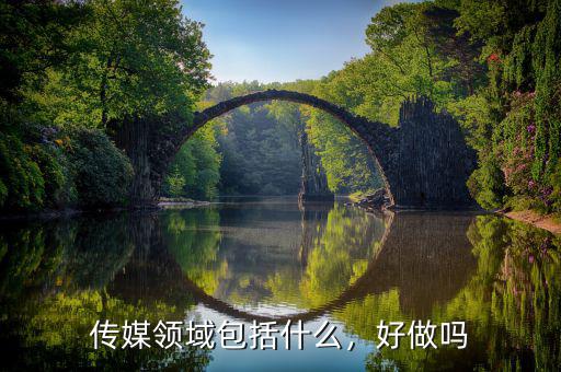 傳媒領(lǐng)域包括什么，好做嗎
