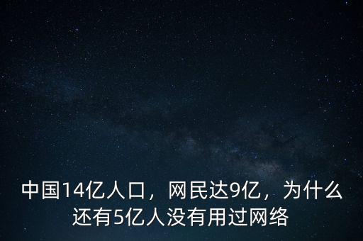 中國14億人口，網(wǎng)民達9億，為什么還有5億人沒有用過網(wǎng)絡(luò)