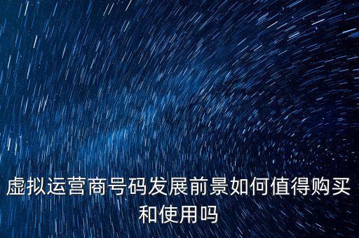 怎么申請?zhí)摂M運(yùn)營商,虛擬運(yùn)營商號(hào)碼發(fā)展前景如何