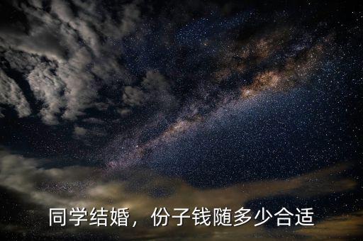 同學(xué)結(jié)婚，份子錢隨多少合適