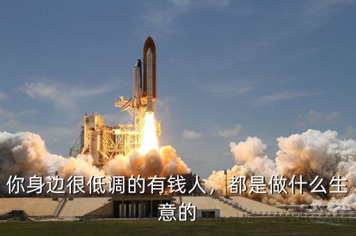 你身邊很低調(diào)的有錢(qián)人，都是做什么生意的