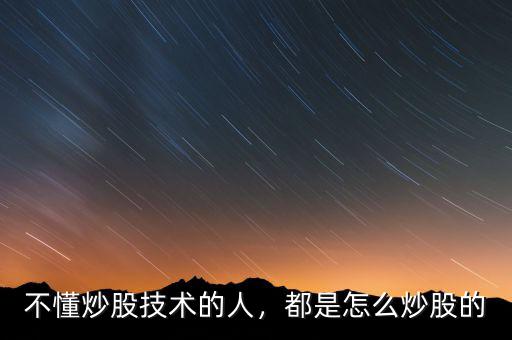 不懂炒股技術的人，都是怎么炒股的