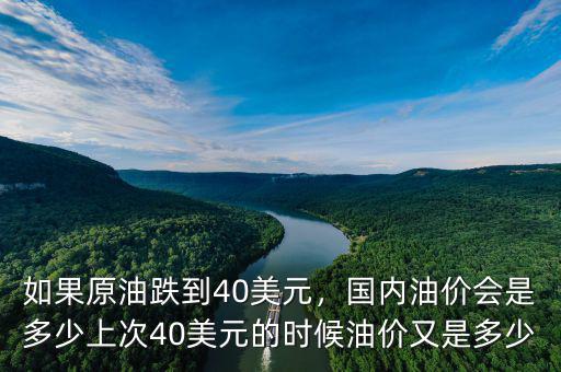 如果原油跌到40美元，國內(nèi)油價(jià)會(huì)是多少上次40美元的時(shí)候油價(jià)又是多少