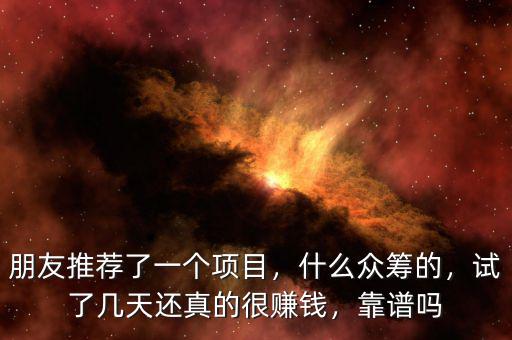 朋友推薦了一個項目，什么眾籌的，試了幾天還真的很賺錢，靠譜嗎