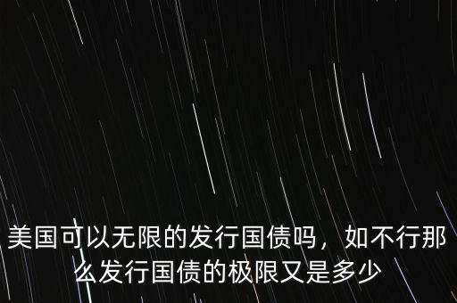 美國可以無限的發(fā)行國債嗎，如不行那么發(fā)行國債的極限又是多少