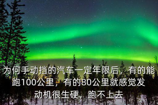 為何手動擋的汽車一定年限后，有的能跑100公里，有的80公里就感覺發(fā)動機(jī)很生硬，跑不上去
