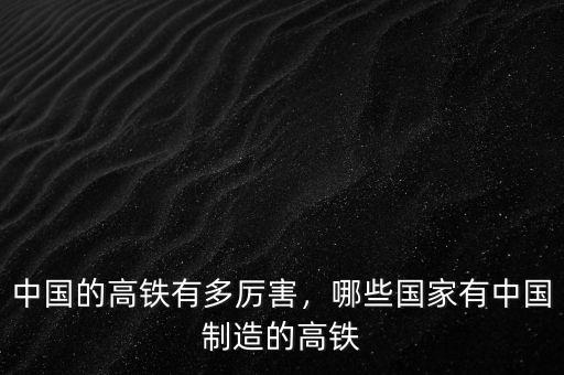 中國的高鐵有多厲害，哪些國家有中國制造的高鐵