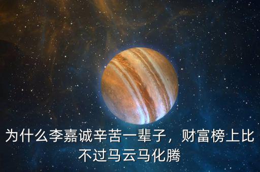 為什么李嘉誠辛苦一輩子，財富榜上比不過馬云馬化騰