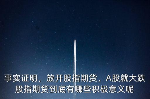 事實(shí)證明，放開股指期貨，A股就大跌股指期貨到底有哪些積極意義呢