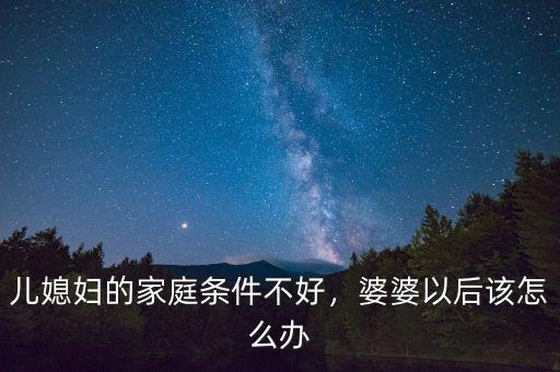 兒媳婦的家庭條件不好，婆婆以后該怎么辦