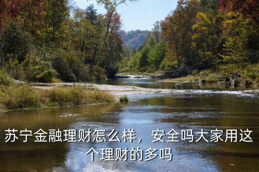 蘇寧金融理財(cái)怎么樣，安全嗎大家用這個(gè)理財(cái)?shù)亩鄦? class=