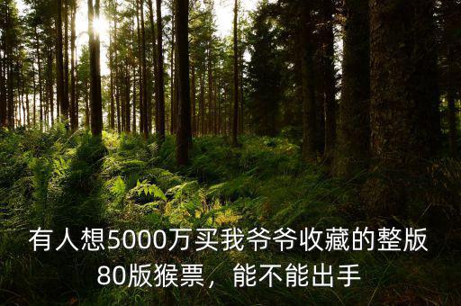 有人想5000萬買我爺爺收藏的整版80版猴票，能不能出手