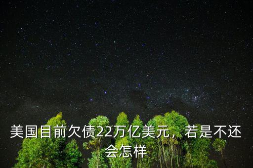 美國(guó)目前欠債22萬(wàn)億美元，若是不還會(huì)怎樣