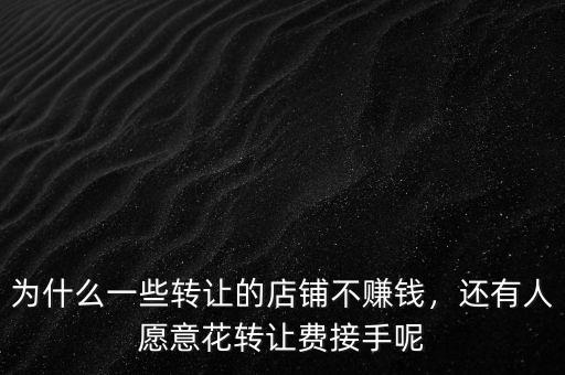 為什么一些轉(zhuǎn)讓的店鋪不賺錢，還有人愿意花轉(zhuǎn)讓費(fèi)接手呢