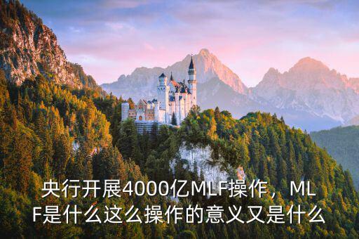 央行開展4000億MLF操作，MLF是什么這么操作的意義又是什么