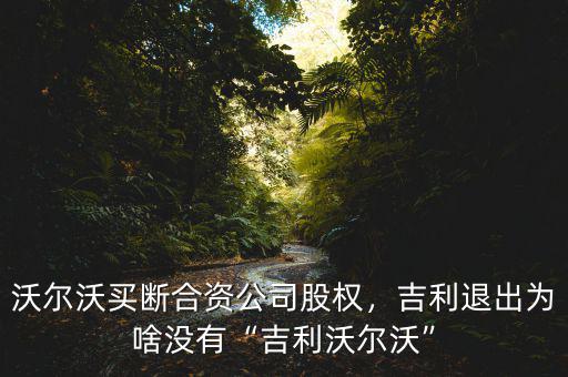 沃爾沃買斷合資公司股權(quán)，吉利退出為啥沒有“吉利沃爾沃”