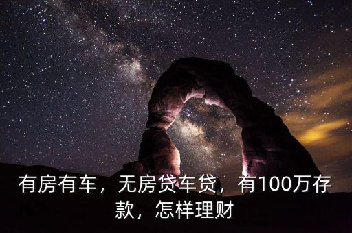 有大房有好車存款100萬怎么理財(cái),有100萬存款