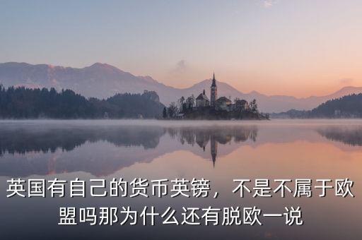 英國有自己的貨幣英鎊，不是不屬于歐盟嗎那為什么還有脫歐一說