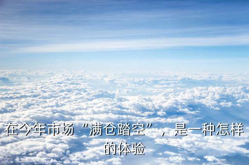 在今年市場(chǎng)“滿(mǎn)倉(cāng)踏空”，是一種怎樣的體驗(yàn)