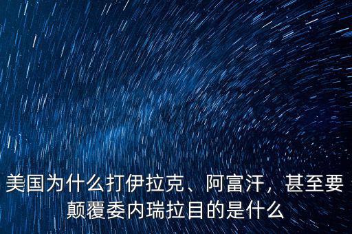 美國為什么打伊拉克、阿富汗，甚至要顛覆委內(nèi)瑞拉目的是什么