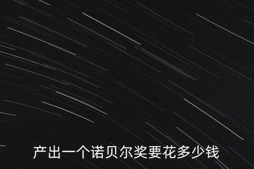 產(chǎn)出一個(gè)諾貝爾獎要花多少錢