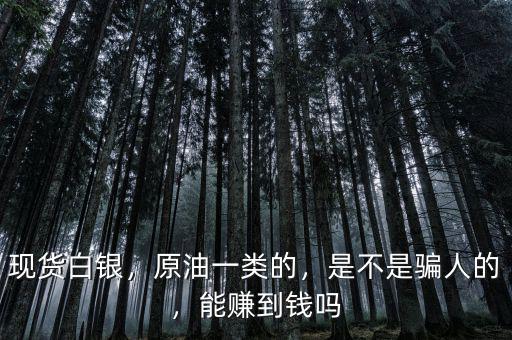 現(xiàn)貨白銀，原油一類的，是不是騙人的，能賺到錢嗎