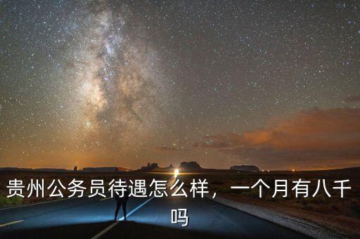 貴州公務(wù)員待遇怎么樣，一個(gè)月有八千嗎