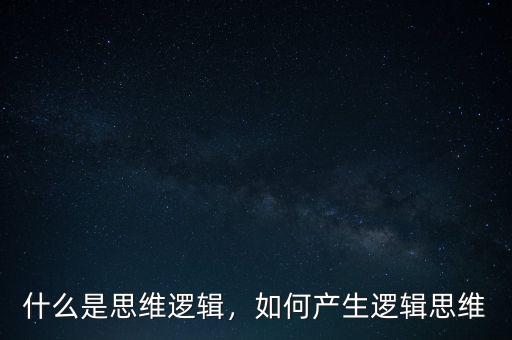 什么是思維邏輯，如何產(chǎn)生邏輯思維