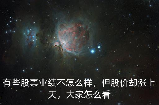 有些股票業(yè)績不怎么樣，但股價卻漲上天，大家怎么看