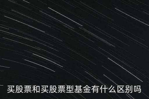 買(mǎi)股票和買(mǎi)基金有什么不同,買(mǎi)股票和買(mǎi)基金有什么不同