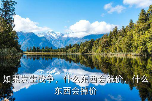 如果發(fā)生戰(zhàn)爭，什么東西會漲價，什么東西會掉價