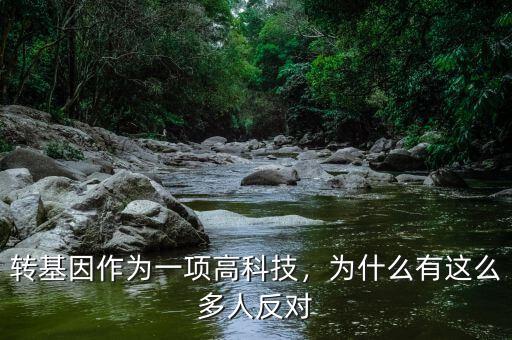 轉(zhuǎn)基因作為一項高科技，為什么有這么多人反對