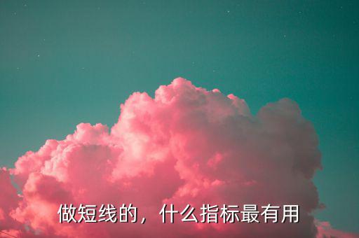 做短線的，什么指標最有用