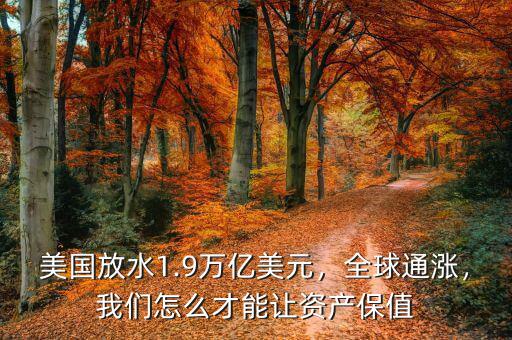 美國放水1.9萬億美元，全球通漲，我們怎么才能讓資產(chǎn)保值