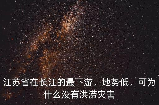 江蘇省在長江的最下游，地勢低，可為什么沒有洪澇災害
