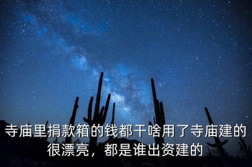 寺廟里捐款箱的錢都干啥用了寺廟建的很漂亮，都是誰出資建的