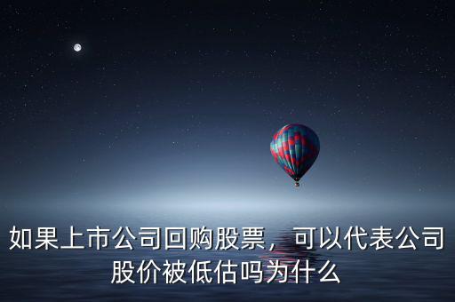 如果上市公司回購(gòu)股票，可以代表公司股價(jià)被低估嗎為什么