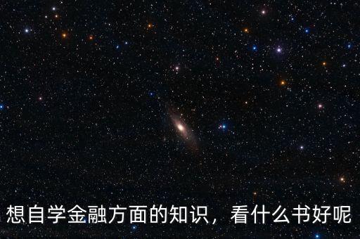 想自學(xué)金融方面的知識，看什么書好呢