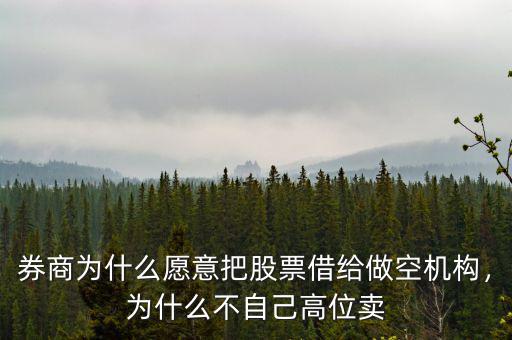 券商為什么愿意把股票借給做空機(jī)構(gòu)，為什么不自己高位賣