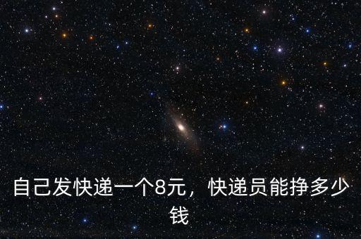 自己發(fā)快遞一個(gè)8元，快遞員能掙多少錢