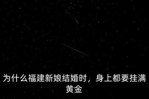 為什么福建新娘結(jié)婚時(shí)，身上都要掛滿黃金